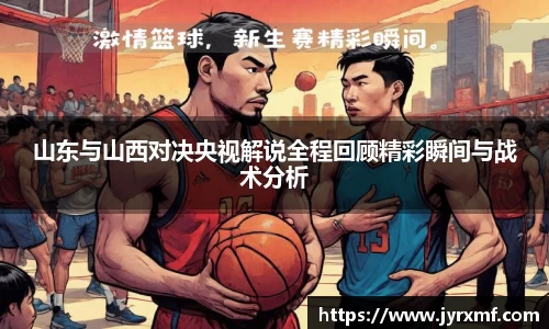 米兰山东与山西对决央视解说全程回顾精彩瞬间与战术分析